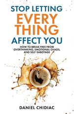 Book cover for Stop Letting Everything Affect You: How to break free from overthinking, emotional chaos, and self-sabotage.