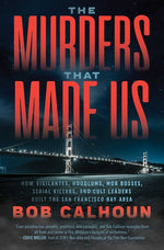Book cover for Murders That Made Us: How Vigilantes, Hoodlums, Mob Bosses, Serial Killers, and Cult Leaders Built the San Francisco Bay Area