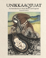 Book cover for Unikkaaqtuat: An Introduction to Inuit Myths and Legends: Expanded Edition