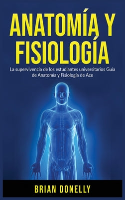 Book cover for Anatomía y Fisiología: La Supervivencia de Los Estudiantes Universitarios