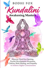 Book cover for Kundalini Awakening Mastery: Discover Third Eye Opening, Psychic Development Awareness, Chakras, Reiki Healing, and Empathy to Achieve Higher Consc