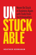 Book cover for Unstuckable: Never Be Stuck in Business Again with Tools from Tech Innovators