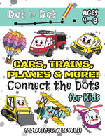 Book cover for Cars, Trains, Planes & More Connect the Dots for Kids: (Ages 4-8) Dot to Dot Activity Book for Kids with 5 Difficulty Levels! (1-5, 1-10, 1-15, 1-20,