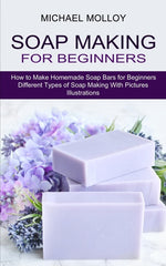 Book cover for Soap Making for Beginners: How to Make Homemade Soap Bars for Beginners (Different Types of Soap Making With Pictures Illustrations)