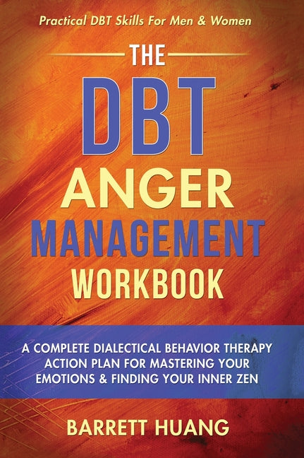 Book cover for DBT Anger Management Workbook: A Complete Dialectical Behavior Therapy Action Plan For Mastering Your Emotions & Finding Your Inner Zen Practical DBT