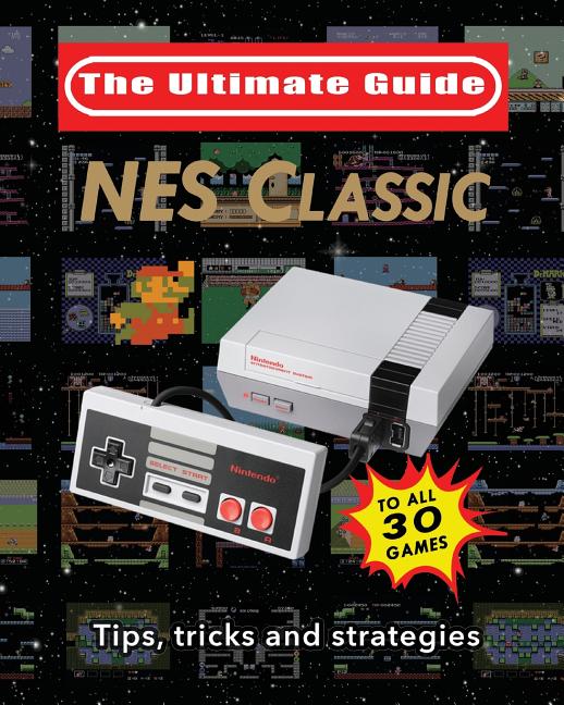 Book cover for NES Classic: Ultimate Guide To The NES Classic: Tips, Tricks, and Strategies to all 30 Games