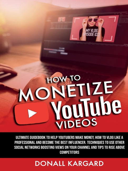 Book cover for HOW TO MONETIZE YOUTUBE VIDEOSUltimate guidebook to help Youtubers make money, how to vlog like a professional and become the best influencer. Techniq
