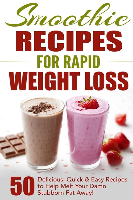 Book cover for Smoothie Recipes for Rapid Weight Loss: 50 Delicious, Quick & Easy Recipes to Help Melt Your Damn Stubborn Fat Away!
