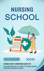 Book cover for Nursing School: A Nursing Student's Comprehensive Guide of Tips (The Information You Need to Know Before Starting Nursing School)