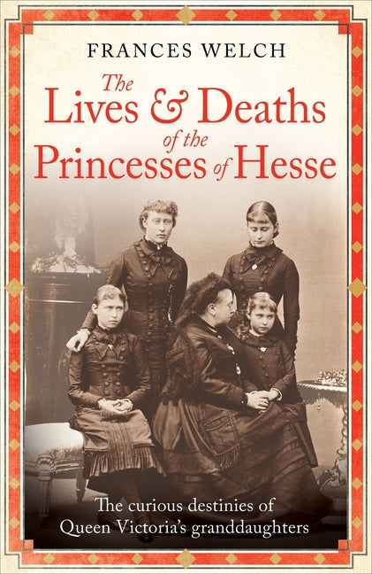 Book cover for Lives and Deaths of the Princesses of Hesse: The Curious Destinies of Queen Victoria's Granddaughters
