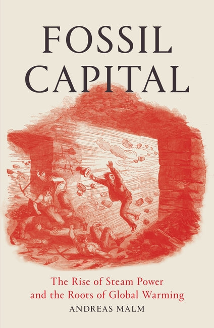Book cover for Fossil Capital: The Rise of Steam-Power and the Roots of Global Warming