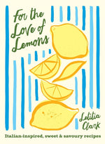 Book cover for For the Love of Lemons: Italian-Inspired, Sweet and Savoury Recipes