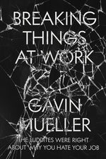 Book cover for Breaking Things at Work: The Luddites Are Right About Why You Hate Your Job