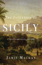 Book cover for Invention of Sicily: A Mediterranean History