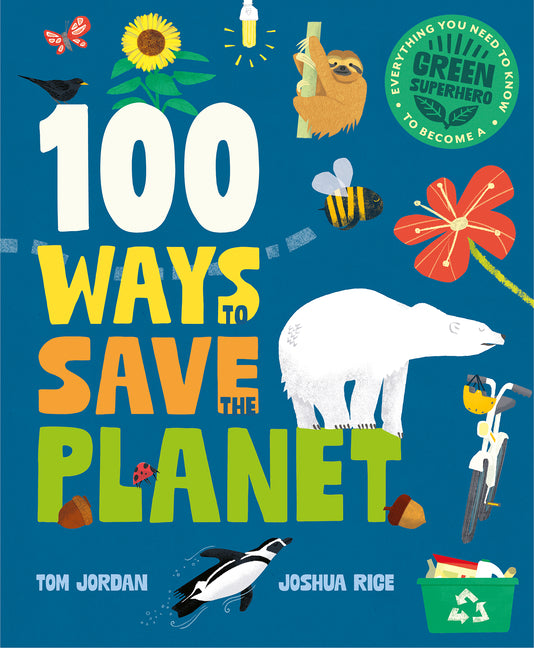 Book cover for 100 Ways to Save the Planet: Everything You Need to Know to Become a Green Super Hero!