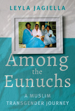 Book cover for Among the Eunuchs: A Muslim Transgender Journey