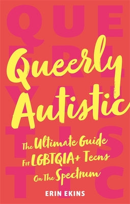 Book cover for Queerly Autistic: The Ultimate Guide for Lgbtqia+ Teens on the Spectrum