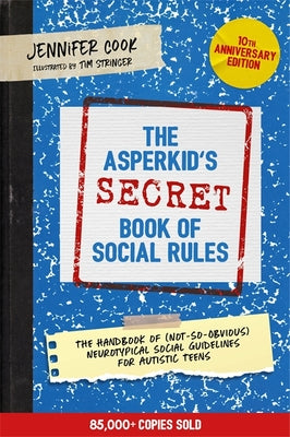 Book cover for The Asperkid's (Secret) Book of Social Rules, 10th Anniversary Edition: The Handbook of (Not-So-Obvious) Neurotypical Social Guidelines for Autistic T