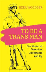 Book cover for To Be a Trans Man: Our Stories of Transition, Acceptance and Joy