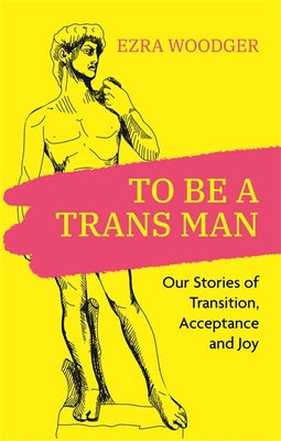 Book cover for To Be a Trans Man: Our Stories of Transition, Acceptance and Joy