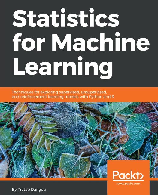 Book cover for Statistics for Machine Learning: Techniques for exploring supervised, unsupervised, and reinforcement learning models with Python and R