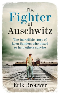 Book cover for The Fighter of Auschwitz: The Incredible True Story of Leen Sanders Who Boxed to Help Others Survive