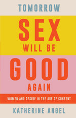 Book cover for Tomorrow Sex Will Be Good Again: Women and Desire in the Age of Consent