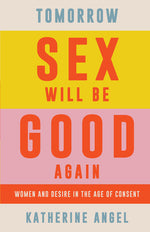Book cover for Tomorrow Sex Will Be Good Again: Women and Desire in the Age of Consent