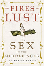 Book cover for The Fires of Lust: Sex in the Middle Ages