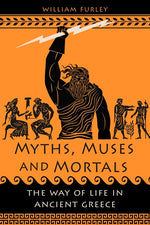 Book cover for Myths, Muses and Mortals: The Way of Life in Ancient Greece