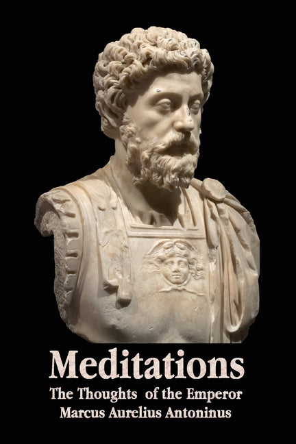 Book cover for Meditations - The Thoughts of the Emperor Marcus Aurelius Antoninus - With Biographical Sketch, Philosophy Of, Illustrations, Index and Index of Terms