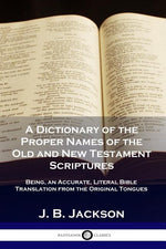 Book cover for A Dictionary of the Proper Names of the Old and New Testament Scriptures: Being, an Accurate, Literal Bible Translation from the Original Tongues