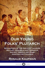 Book cover for Our Young Folks' Plutarch: Biographies of the Greatest Leaders, Military Generals and Heroes of Ancient Greece and Rome, Adapted for Children