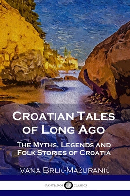 Book cover for Croatian Tales of Long Ago: The Myths, Legends and Folk Stories of Croatia