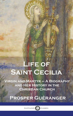 Book cover for Life of Saint Cecilia, Virgin and Martyr: A Biography and Her History in the Christian Church
