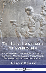 Book cover for Lost Language of Symbolism: An Inquiry into the Origin of Certain Letters, Words, Names, Fairy-Tales, Folklore, and Mythologies, Vol. 1