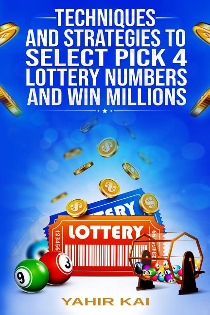 Book cover for Techniques and Strategies to select Pick 4 Lottery Numbers and Win Millions: Learn how to select your Pick 4 Lottery winning numbers and start winning