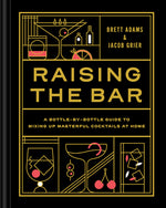 Book cover for Raising the Bar: A Bottle-By-Bottle Guide to Mixing Masterful Cocktails at Home