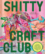 Book cover for Shitty Craft Club: A Club for Gluing Beads to Trash, Talking about Our Feelings, and Making Silly Things