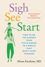 Book cover for Sigh, See, Start: How to Be the Parent Your Child Needs in a World That Won't Stop Pushing--A Science-Based Method in Three Simple Steps