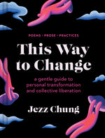 Book cover for This Way to Change: A Gentle Guide to Personal Transformation and Collective Liberation--Poems, Prose, Practices