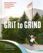 Book cover for Grit to Grind: Shaping Montana Communities One Skatepark at a Time