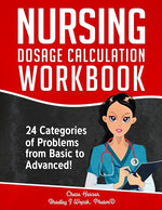 Book cover for Nursing Dosage Calculation Workbook: 24 Categories Of Problems From Basic To Advanced!