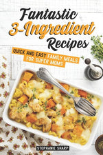 Book cover for Fantastic 3-Ingredient Recipes: Quick and Easy Family Meals for Super Moms