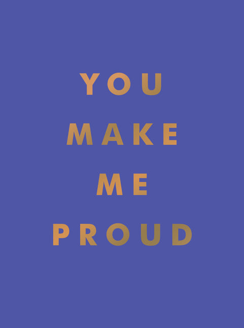 Book cover for You Make Me Proud: Inspirational Quotes and Motivational Sayings to Celebrate Success and Perseverance