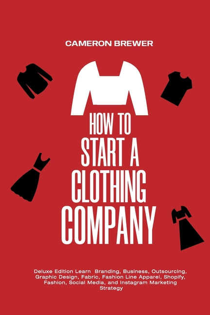 Book cover for How to Start a Clothing Company - Deluxe Edition Learn Branding, Business, Outsourcing, Graphic Design, Fabric, Fashion Line Apparel, Shopify, Fashion