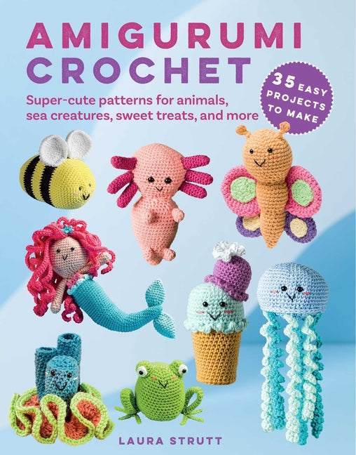 Book cover for Amigurumi Crochet: 35 Easy Projects to Make: Super-Cute Patterns for Animals, Sea Creatures, Sweet Treats, and More