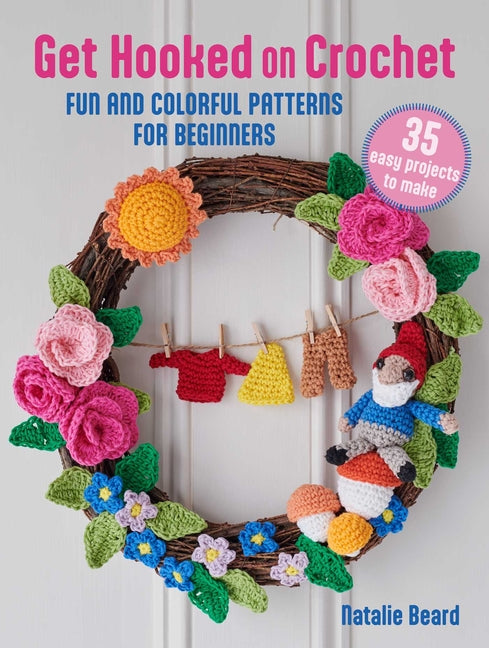 Book cover for Get Hooked on Crochet: 35 Easy Projects: Fun and Colorful Patterns for Beginners
