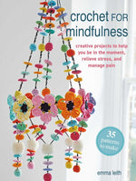 Book cover for Crochet for Mindfulness: 35 Patterns to Make: Creative Projects to Help You Be in the Moment, Relieve Stress, and Manage Pain