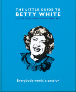 Book cover for The Little Guide to Betty White: Everybody Needs a Passion